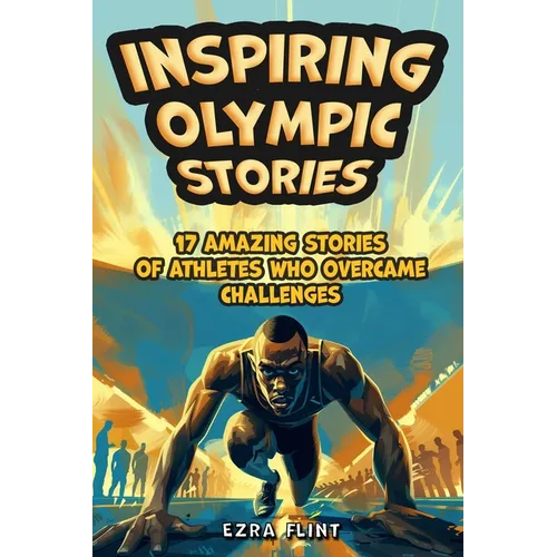 Inspiring Olympic Stories for Young Readers: Heroes of the Games: Stories of Teamwork, Belief, and the Pursuit of Excellence