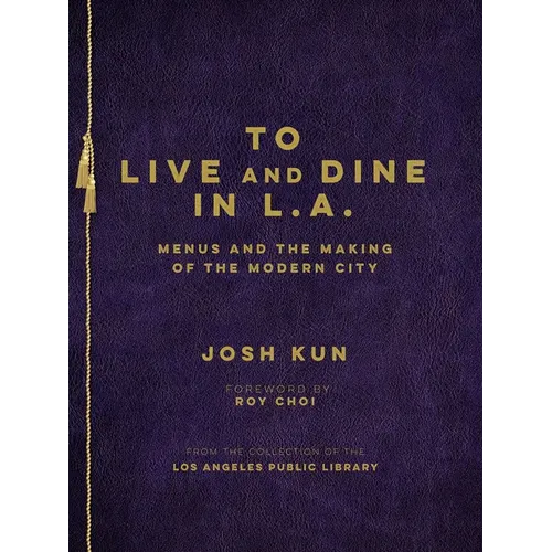 To Live and Dine in L.A.: Menus and the Making of the Modern City / From the Collection of the Los Angeles Public Library
