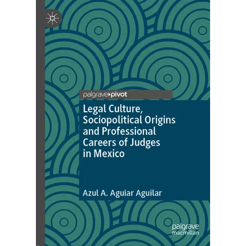 Legal Culture, Sociopolitical Origins and Professional Careers of Judges in Mexico