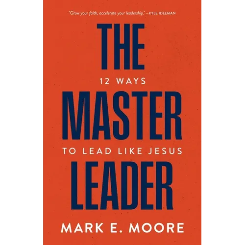 The Master Leader: 12 Ways to Lead Like Jesus