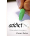 Addiction: What you need to know to help you overcome alcoholism and drug addiction