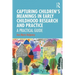 Capturing Children's Meanings in Early Childhood Research and Practice: A Practical Guide