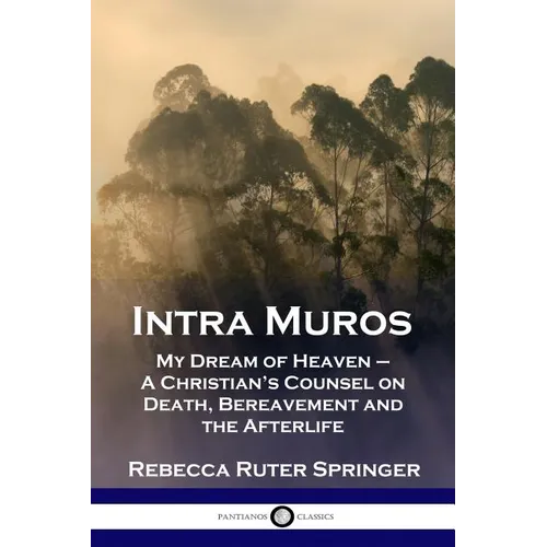 Intra Muros: My Dream of Heaven - A Christian's Counsel on Death, Bereavement and the Afterlife