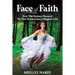 Face of Faith: How The Broken Pieces of My Past Turned Into a Magical Life