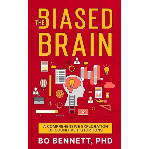 The Biased Brain: A Comprehensive Exploration of Cognitive Distortions: A Comprehensive Exploration of Cognitive Distortions