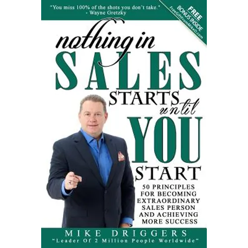 Nothing In SALES Starts Until YOU Start: 50 Principles For Becoming Extraordinary Sales Person and Achieving More Success
