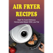 Air Fryer Recipes: Start To Cook Delicious Homemade Meals With Low Fat: Air Fryer Family Meals