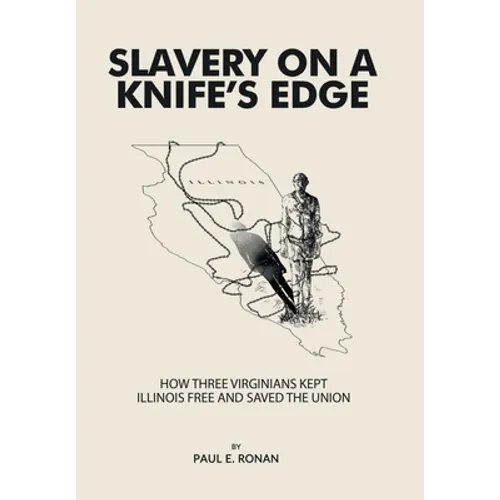 Slavery on a Knife's Edge: How Three Virginians Kept Illinois Free and Saved the Union