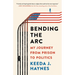 Bending the Arc: My Journey from Prison to Politics