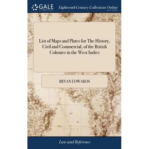 List of Maps and Plates for The History, Civil and Commercial, of the British Colonies in the West Indies: In two Volumes. By Bryan Edwards,