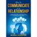 How to communicate in a relationship: Learn The Secrets to Improve your Communication skills and Finally living a successful relationship