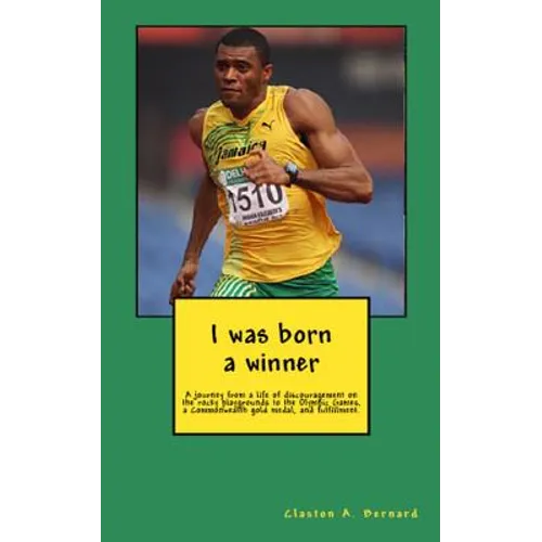 I was born a winner: A journey from a life of discouragement on the rocky playgrounds to the Olympic Games, a Commonwealth gold medal, and fulfillment