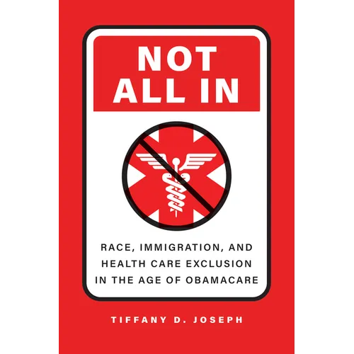 Not All in: Race, Immigration, and Health Care Exclusion in the Age of Obamacare - Hardcover