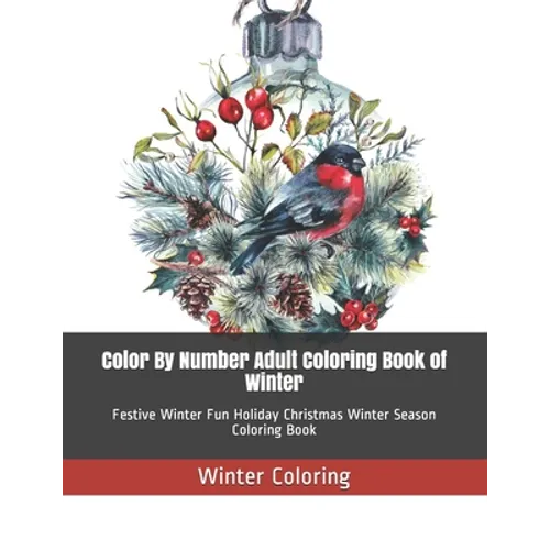 Color By Number Adult Coloring Book of Winter: Festive Winter Fun Holiday Christmas Winter Season Coloring Book