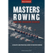 Masters Rowing for the Modern Rower: A Holistic and Practical Guide to Masters Rowing