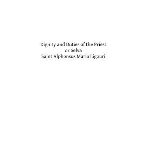 Dignity and Duties of the Priest or Selva: A Collection of Materials for Ecclesiastical Retreats. Rule of Life and Spiritual Rules