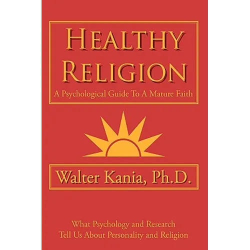Healthy Religion: A Psychological Guide To A Mature Faith
