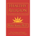 Healthy Religion: A Psychological Guide To A Mature Faith