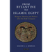 From Byzantine to Islamic Egypt: Religion, Identity and Politics After the Arab Conquest