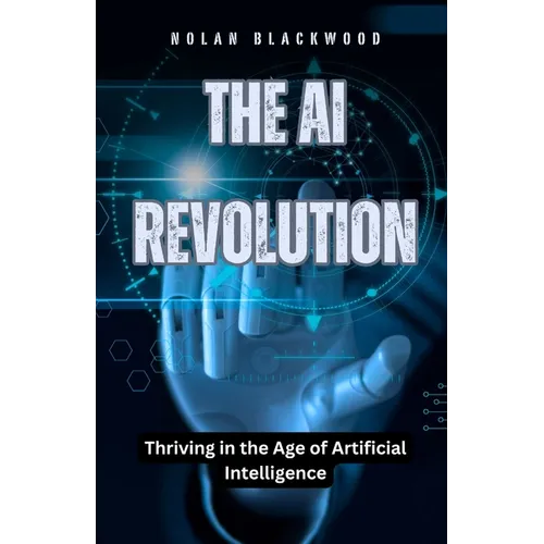 The AI Revolution: Thriving in the Age of Artificial Intelligence