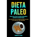Dieta Paleo: Pierda peso y sane su sistema inmunológico comiendo su comida favorita (Los secretos de una rápida pérdida de peso y un estilo de vida sa