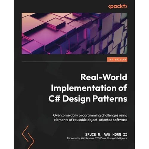 Real-World Implementation of C# Design Patterns: Overcome daily programming challenges using elements of reusable object-oriented software