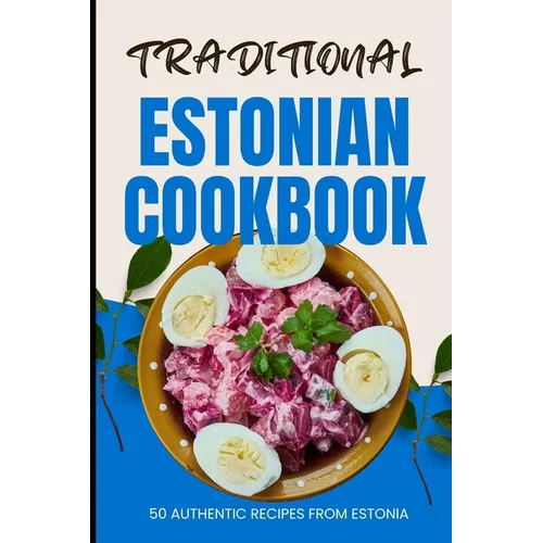 Traditional Estonian Cookbook: 50 Authentic Recipes from Estonia