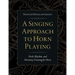 A Singing Approach to Horn Playing: Pitch, Rhythm, and Harmony Training for Horn