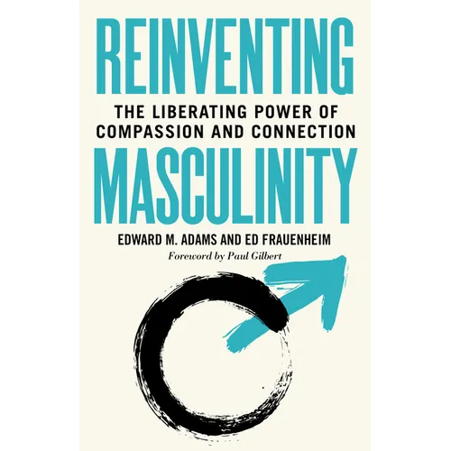 Reinventing Masculinity: The Liberating Power of Compassion and Connection