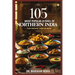 105 Most Popular Dishes of Northern India: Cook Authentic Indian At Home
