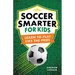 Soccer Smarter for Kids: Learn to Play Like the Pros