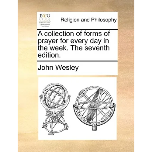 A Collection of Forms of Prayer for Every Day in the Week. the Seventh Edition.
