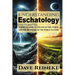 Understanding Eschatology: A Biblical Look at the End of This World and the Beginning of the World to Come