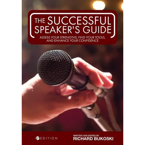 The Successful Speaker's Guide: Assess Your Strengths, Find Your Tools, and Enhance Your Confidence