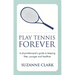 Play Tennis Forever: A Physiotherapist's Guide to Keeping Fitter, Younger and Healthier