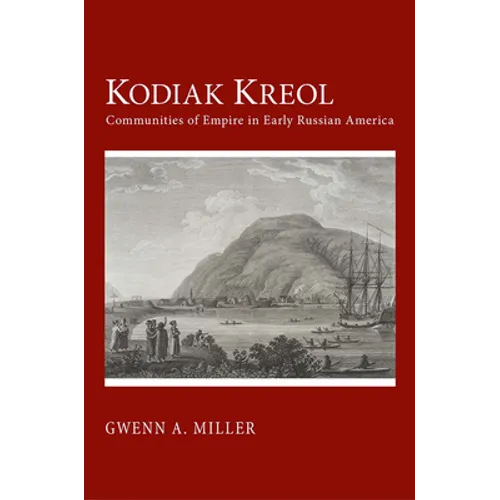 Kodiak Kreol: Communities of Empire in Early Russian America