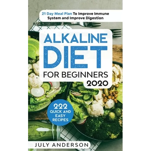Alkaline Diet for Beginners 2020: 222 Quick and Easy Recipes with 21 Day Meal Plan To Improve Immune System and Improve Digestion