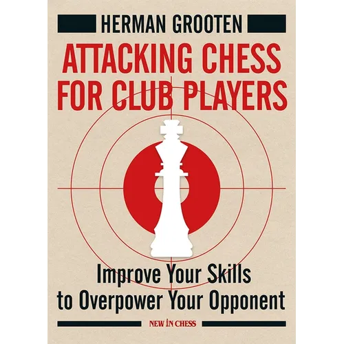 Attacking Chess for Club Players: Improve Your Skills to Overpower Your Opponent