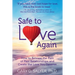 Safe to Love Again: How to Release the Pain of Past Relationships and Create the Love You Deserve