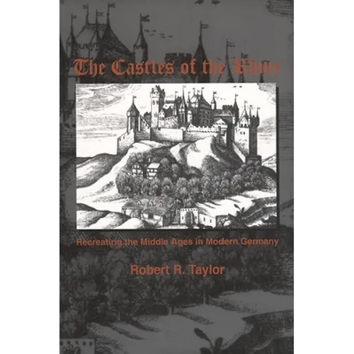 The Castles of the Rhine: Recreating the Middle Ages in Modern Germany