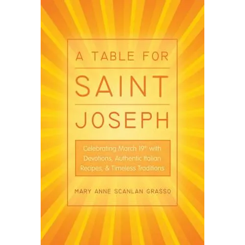 A Table for Saint Joseph: Celebrating March 19th with Devotions, Authentic Italian Recipes, and Timeless Traditions