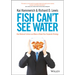 Fish Can't See Water: How National Culture Can Make or Break Your Corporate Strategy