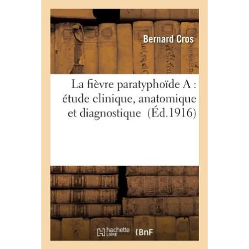 La Fièvre Paratyphoïde A: Étude Clinique, Anatomique Et Diagnostique