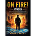 On Fire! At Work: Igniting Faith and Ministry in the Workplace