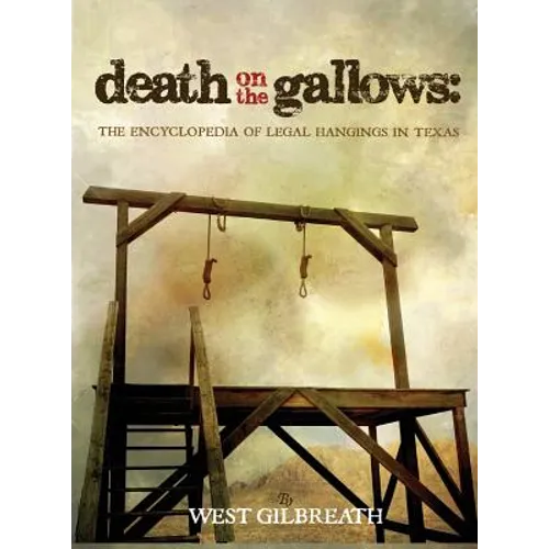 Death on the Gallows: The Encyclopedia of Legal Hangings in Texas
