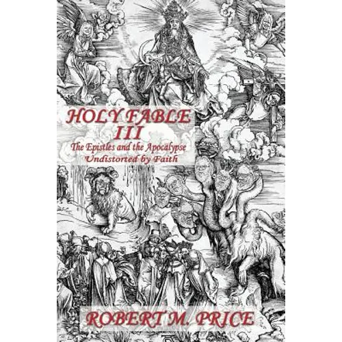 Holy Fable Volume Three The Epistles and the Apocalypse Undistorted by Faith: The Epistles and the Apocalypse Undistorted by Faith