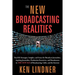 The New Broadcasting Realities: Real-Life Strategies, Insights, and Issues for Broadcast Journalists, Aspiring Journalists, Production Executives, and