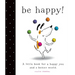 Be Happy!: A Little Book for a Happy You and a Better World