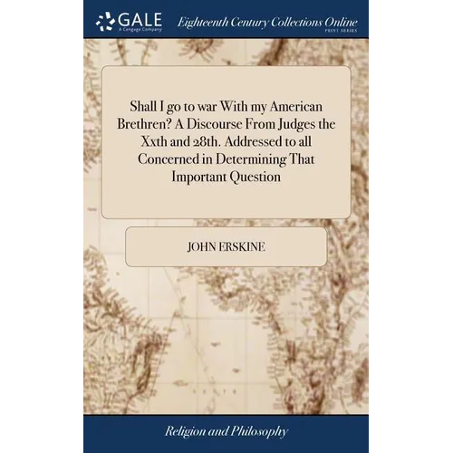 Shall I go to war With my American Brethren? A Discourse From Judges the Xxth and 28th. Addressed to all Concerned in Determining That Important Quest