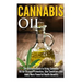 Cannabis Oil: The Ultimate Guide to Using Cannabis Oil for Disease Prevention, Skin Conditions And many More Powerful Health Benefit